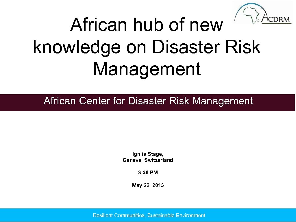 African hub of new knowledge on Disaster Risk Management African Center for Disaster Risk