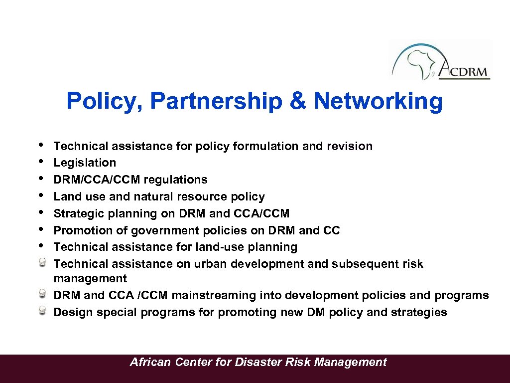 Policy, Partnership & Networking • • Technical assistance for policy formulation and revision Legislation