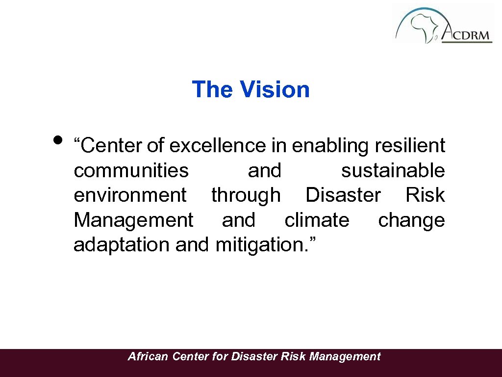 The Vision • “Center of excellence in enabling resilient communities and sustainable environment through