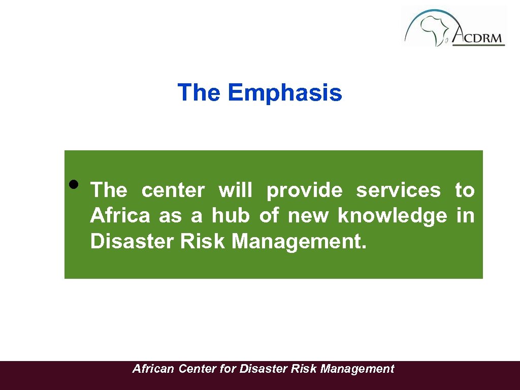 The Emphasis • The center will provide services to Africa as a hub of