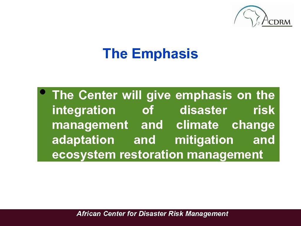 The Emphasis • The Center will give emphasis on the integration of disaster risk