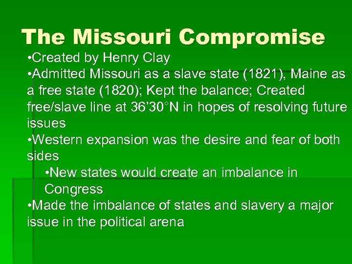 The Missouri Compromise • Created by Henry Clay • Admitted Missouri as a slave