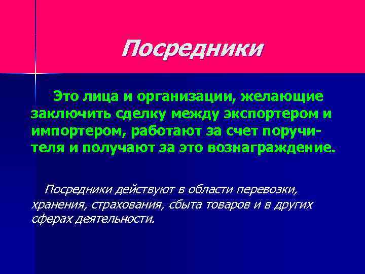 Посредники Это лица и организации, желающие заключить сделку между экспортером и импортером, работают за