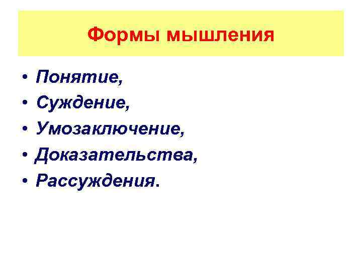 Формы мышления • • • Понятие, Суждение, Умозаключение, Доказательства, Рассуждения. 