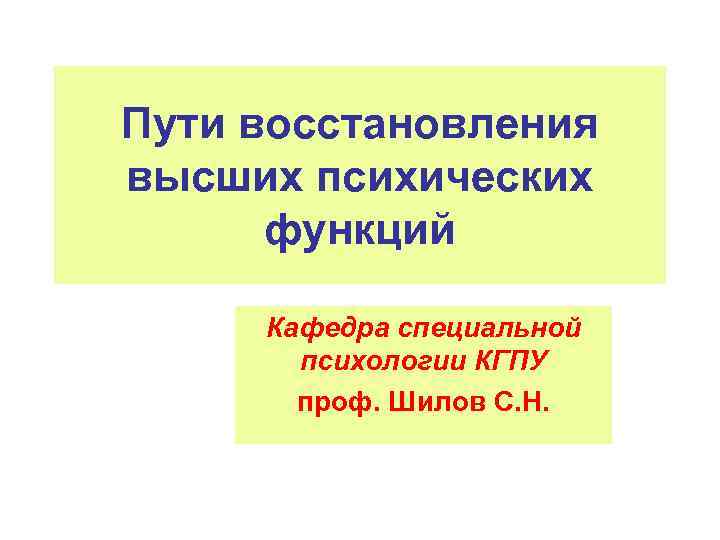 Пути восстановления высших психических функций Кафедра специальной психологии КГПУ проф. Шилов С. Н. 