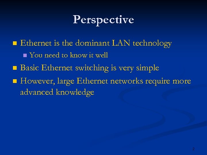Perspective n Ethernet is the dominant LAN technology n n n You need to