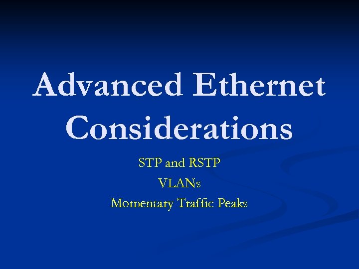 Advanced Ethernet Considerations STP and RSTP VLANs Momentary Traffic Peaks 