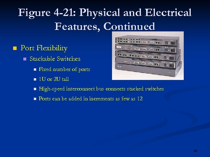 Figure 4 -21: Physical and Electrical Features, Continued n Port Flexibility n Stackable Switches