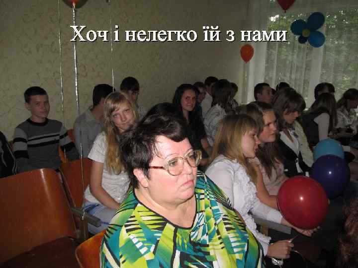 Хоч і нелегко їй з нами 