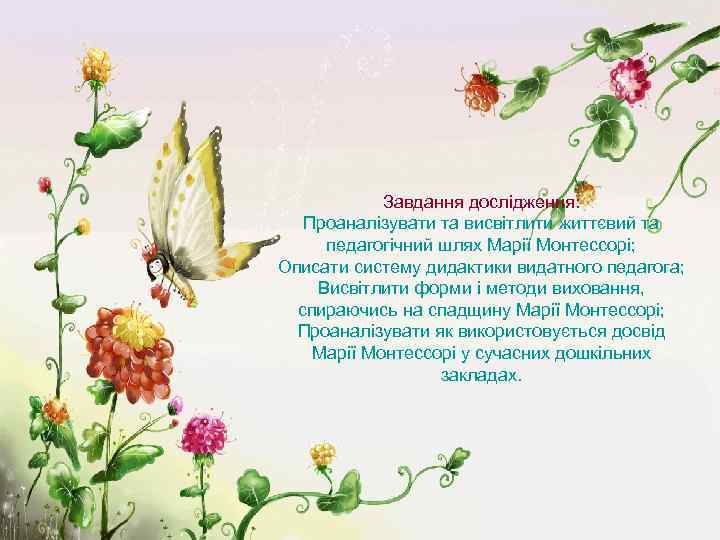 Завдання дослідження: Проаналізувати та висвітлити життєвий та педагогічний шлях Марії Монтессорі; Описати систему дидактики