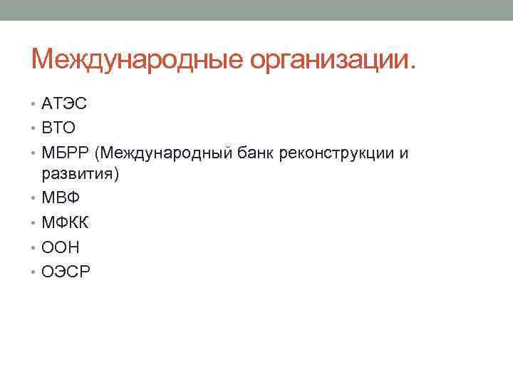 Международные организации. • АТЭС • ВТО • МБРР (Международный банк реконструкции и развития) •