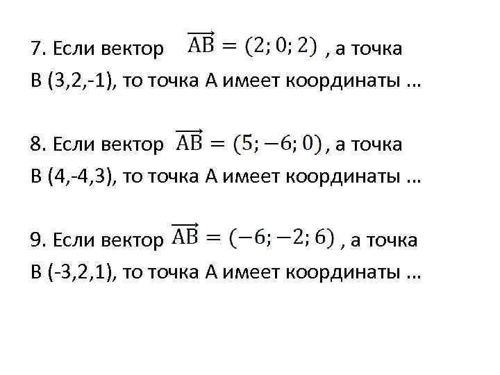 7. Если вектор , а точка В (3, 2, -1), то точка А имеет