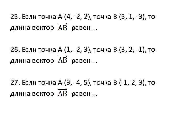 25. Если точка А (4, -2, 2), точка В (5, 1, -3), то длина
