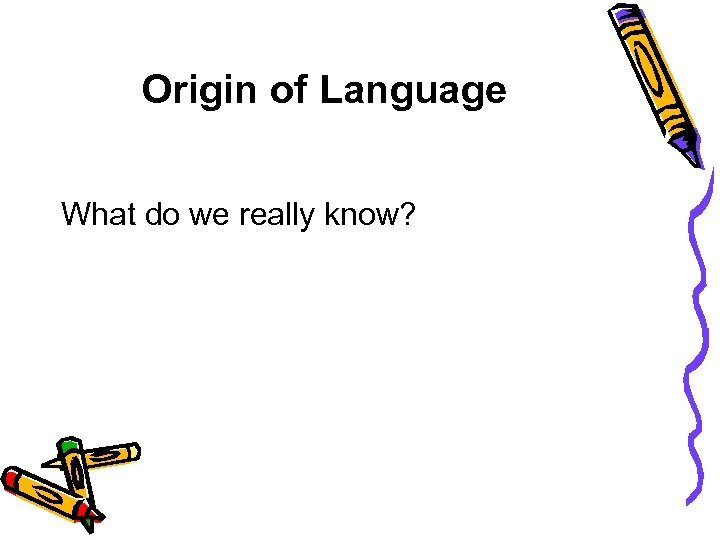 Origin of Language What do we really know? 