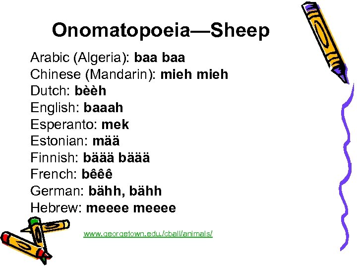 Onomatopoeia—Sheep Arabic (Algeria): baa Chinese (Mandarin): mieh Dutch: bèèh English: baaah Esperanto: mek Estonian: