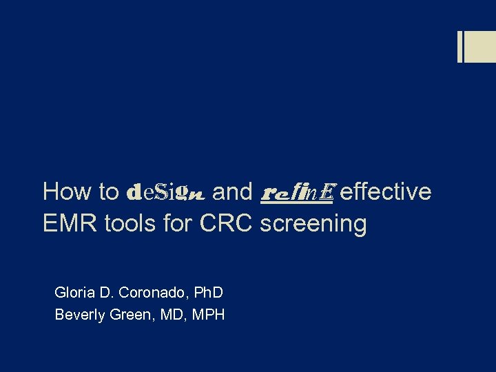 How to design and refine effective EMR tools for CRC screening Gloria D. Coronado,