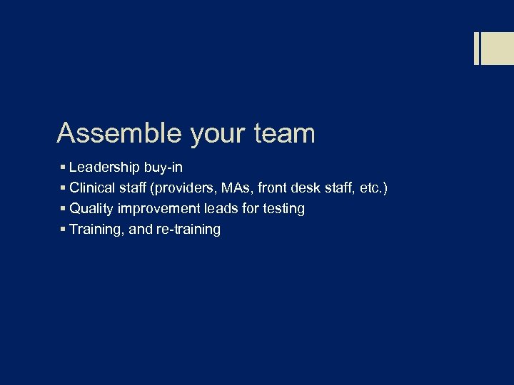 Assemble your team § Leadership buy-in § Clinical staff (providers, MAs, front desk staff,