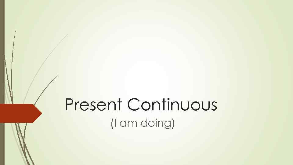 Present Continuous (I am doing) 