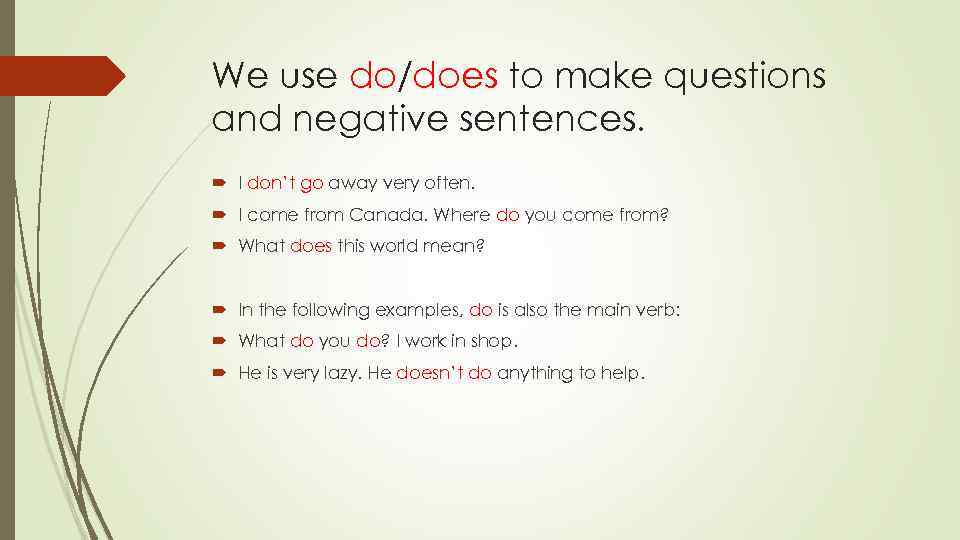 We use do/does to make questions and negative sentences. I don’t go away very