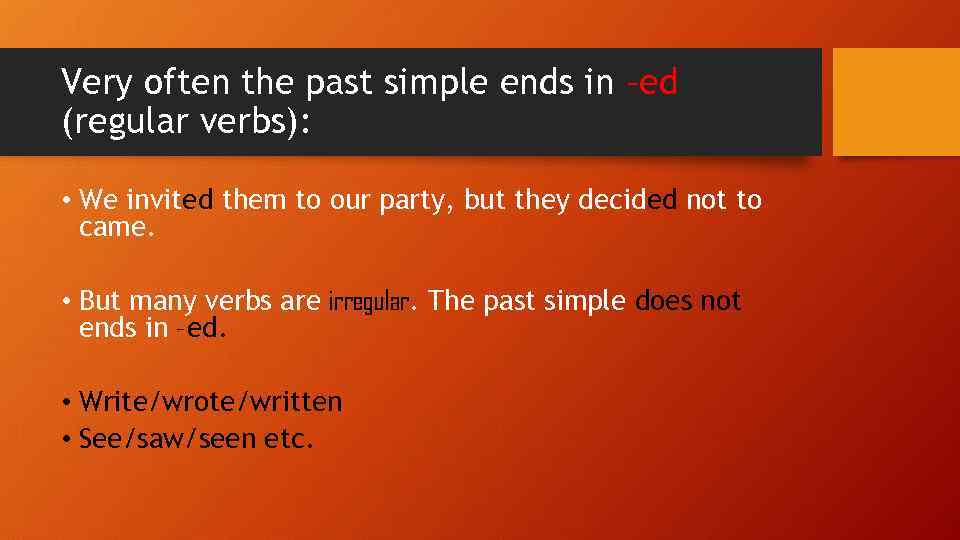 Very often the past simple ends in –ed (regular verbs): • We invited them