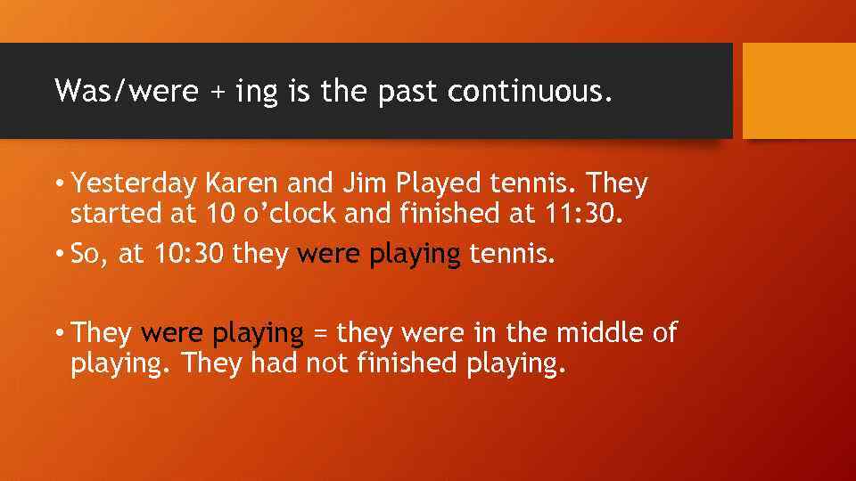 Was/were + ing is the past continuous. • Yesterday Karen and Jim Played tennis.