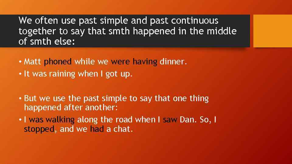 We often use past simple and past continuous together to say that smth happened