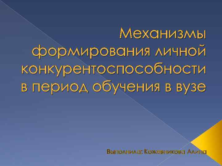 Механизмы формирования личной конкурентоспособности в период обучения в вузе Выполнила: Кожевникова Алина 