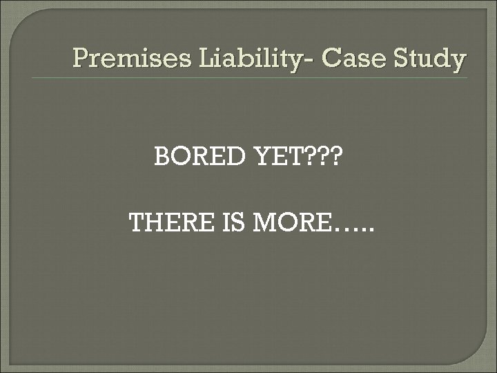 Premises Liability- Case Study BORED YET? ? ? THERE IS MORE…. . 