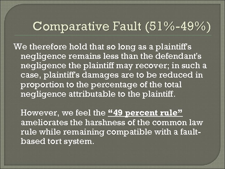 Comparative Fault (51%-49%) We therefore hold that so long as a plaintiff's negligence remains