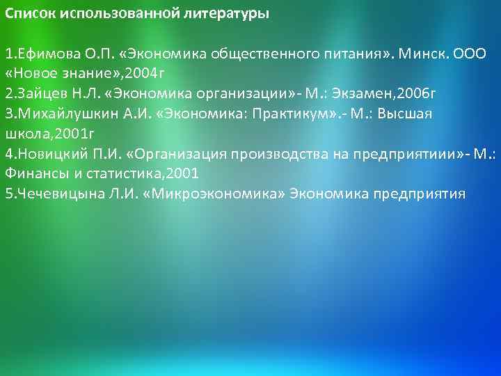 Список использованной литературы 1. Ефимова О. П. «Экономика общественного питания» . Минск. ООО «Новое