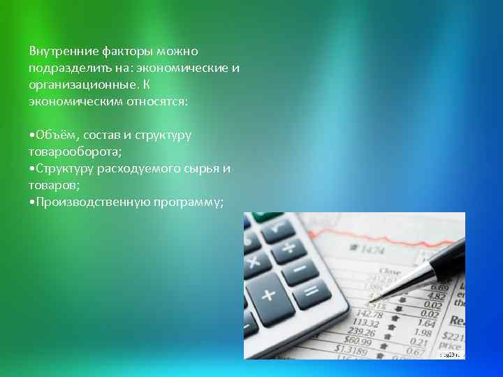 Внутренние факторы можно подразделить на: экономические и организационные. К экономическим относятся: • Объём, состав