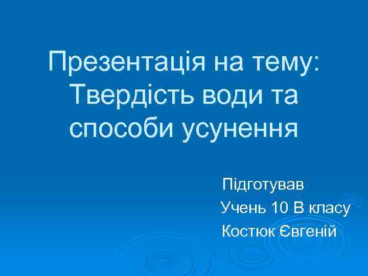 Презентація на тему: Твердість води та способи усунення Підготував Учень 10 В класу Костюк