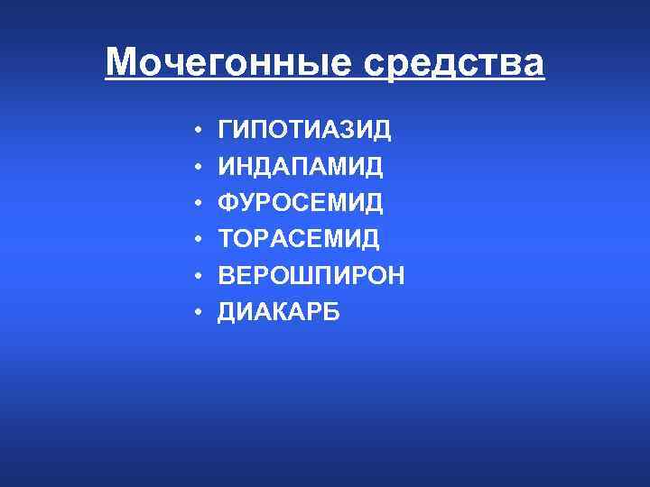 Мочегонные средства • • • ГИПОТИАЗИД ИНДАПАМИД ФУРОСЕМИД ТОРАСЕМИД ВЕРОШПИРОН ДИАКАРБ 