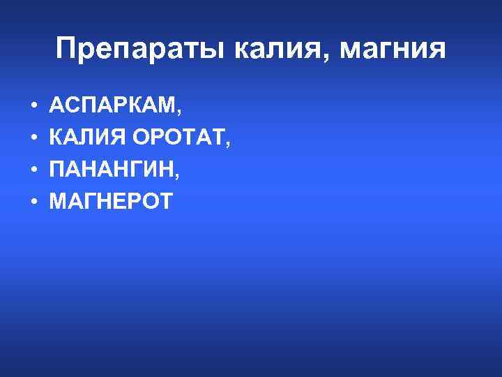 Препараты калия, магния • • АСПАРКАМ, КАЛИЯ ОРОТАТ, ПАНАНГИН, МАГНЕРОТ 