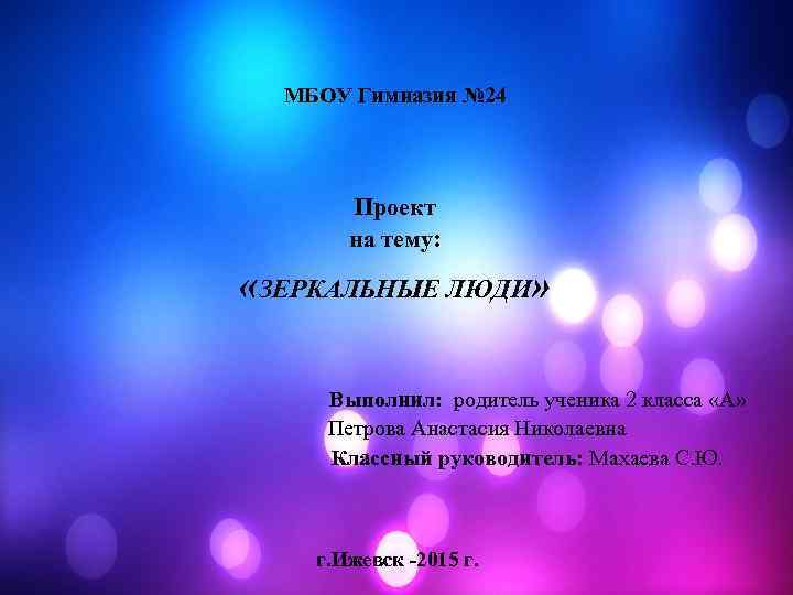 МБОУ Гимназия № 24 Проект на тему: «ЗЕРКАЛЬНЫЕ ЛЮДИ» Выполнил: родитель ученика 2 класса
