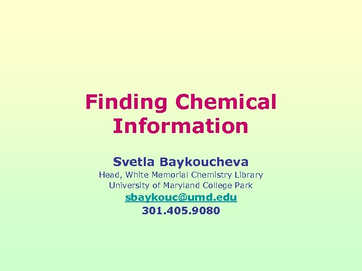 Finding Chemical Information Svetla Baykoucheva Head, White Memorial Chemistry Library University of Maryland College