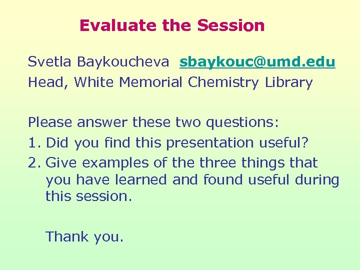 Evaluate the Session Svetla Baykoucheva sbaykouc@umd. edu Head, White Memorial Chemistry Library Please answer