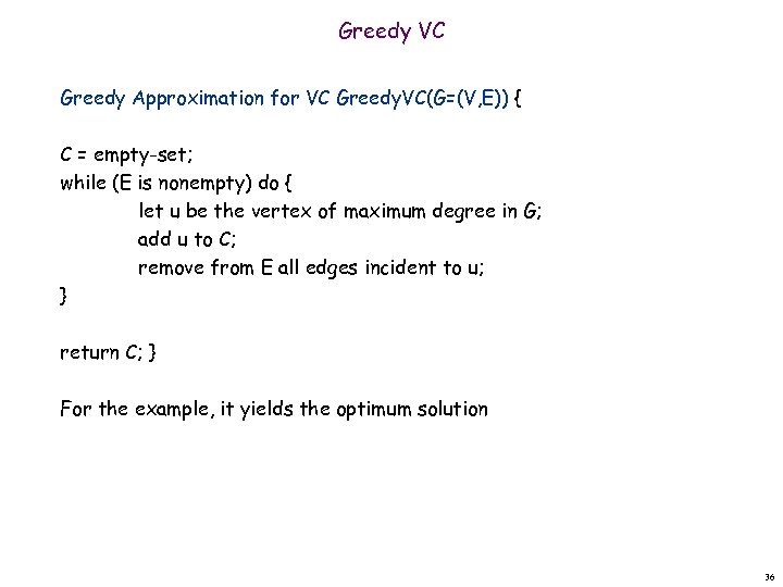 Greedy VC Greedy Approximation for VC Greedy. VC(G=(V, E)) { C = empty-set; while