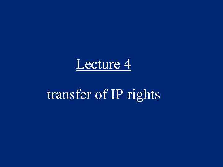 Lecture 4 transfer of IP rights 