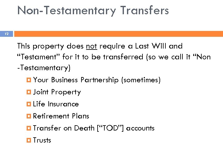 Non-Testamentary Transfers 12 This property does not require a Last Will and “Testament” for