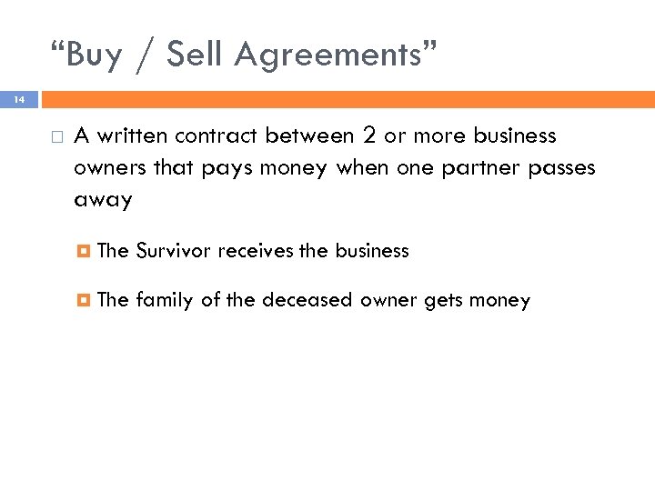 “Buy / Sell Agreements” 14 A written contract between 2 or more business owners