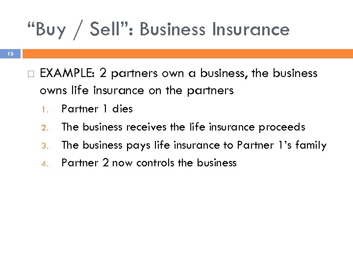 “Buy / Sell”: Business Insurance 15 EXAMPLE: 2 partners own a business, the business