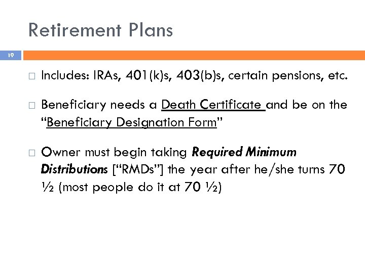 Retirement Plans 19 Includes: IRAs, 401(k)s, 403(b)s, certain pensions, etc. Beneficiary needs a Death