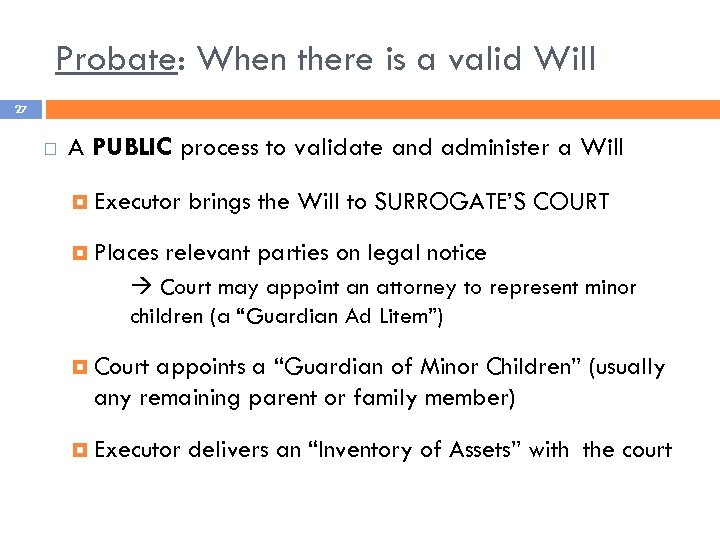 Probate: When there is a valid Will 27 A PUBLIC process to validate and