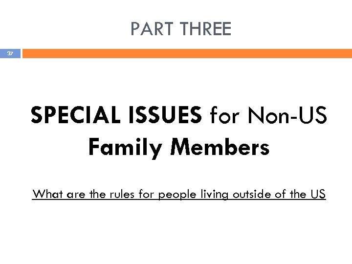 PART THREE 37 SPECIAL ISSUES for Non-US Family Members What are the rules for