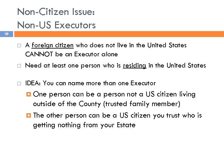 Non-Citizen Issue: Non-US Executors 39 A foreign citizen who does not live in the