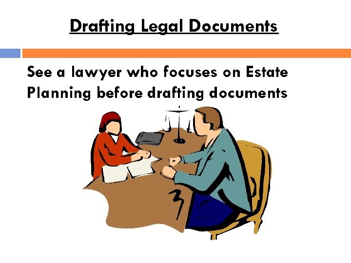 Drafting Legal Documents See a lawyer who focuses on Estate Planning before drafting documents