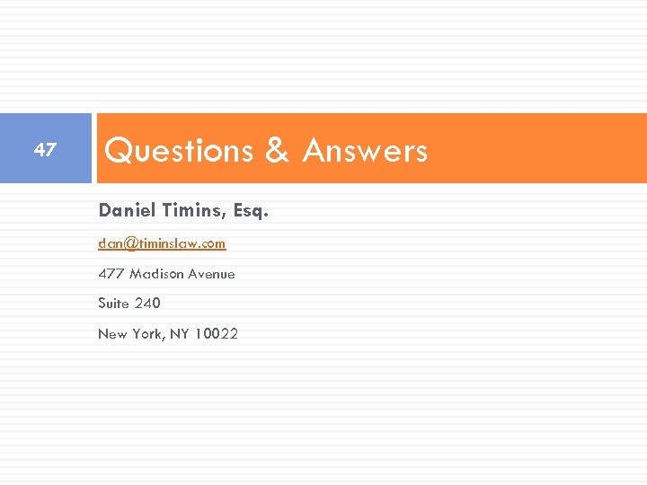 47 Questions & Answers Daniel Timins, Esq. dan@timinslaw. com 477 Madison Avenue Suite 240