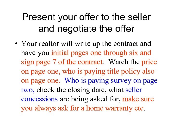 Present your offer to the seller and negotiate the offer • Your realtor will