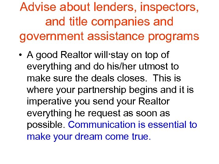 Advise about lenders, inspectors, and title companies and government assistance programs • A good